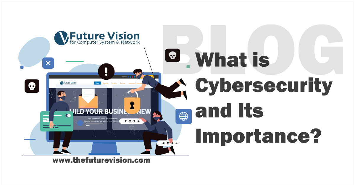 what is cybersecurity and its importance blog by future vision for computer system and network which is the leading it solutions company in UAE www.thefuturevision.com
